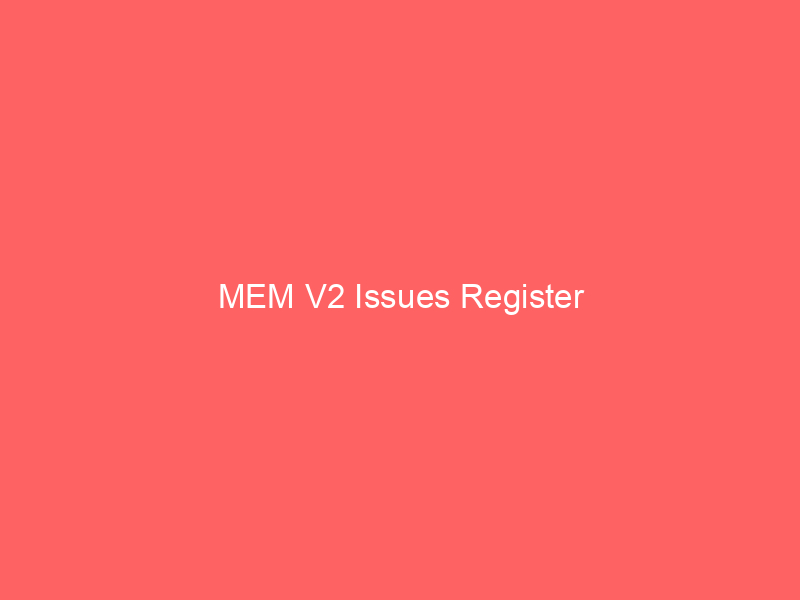 MEM V2 Issues Register